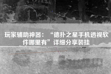 玩家辅助神器：“德扑之星手机透视软件哪里有”详细分享装挂