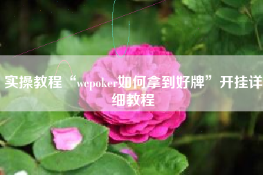 实操教程“wepoker如何拿到好牌”开挂详细教程