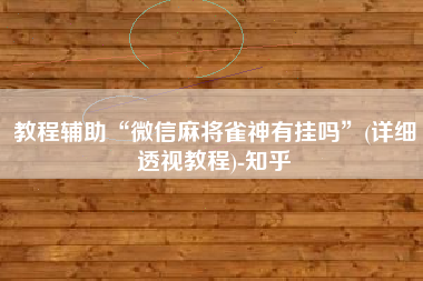 教程辅助“微信麻将雀神有挂吗	”(详细透视教程)-知乎