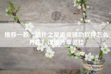 推荐一款“德扑之星透视辅助软件怎么开挂”详细分享装挂