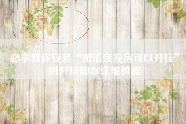 必学教你安装“微乐亲友房可以开挂	”附开挂脚本详细教程