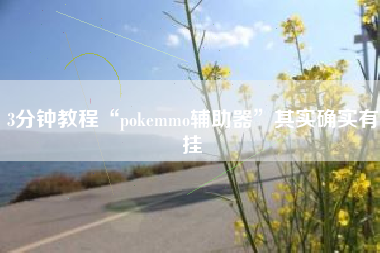 3分钟教程“pokemmo辅助器”其实确实有挂