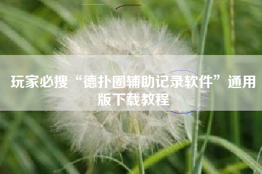 玩家必搜“德扑圈辅助记录软件”通用版下载教程