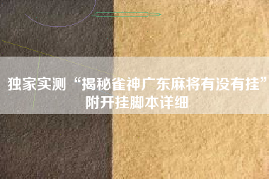独家实测“揭秘雀神广东麻将有没有挂	”附开挂脚本详细