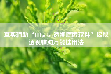 真实辅助“HHpoker透视底牌软件”揭秘透视辅助万能挂用法