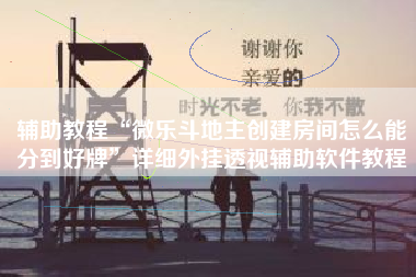 辅助教程“微乐斗地主创建房间怎么能分到好牌	”详细外挂透视辅助软件教程