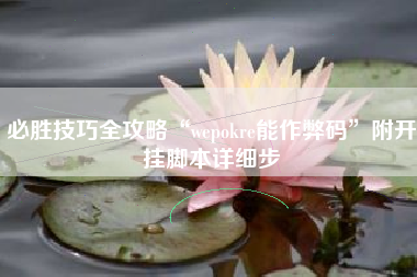 必胜技巧全攻略“wepokre能作弊码”附开挂脚本详细步