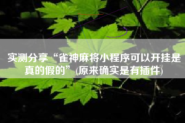 实测分享“雀神麻将小程序可以开挂是真的假的	”(原来确实是有插件)