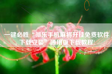 一键必胜“微乐手机麻将开挂免费软件下载安装”通用版下载教程!