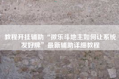 教程开挂辅助“微乐斗地主如何让系统发好牌”最新辅助详细教程