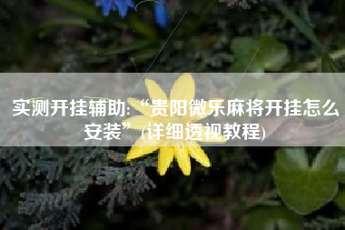 实测开挂辅助:“贵阳微乐麻将开挂怎么安装	”(详细透视教程)