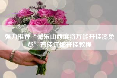 强力推荐“微乐山西麻将万能开挂器免费”有挂详细开挂教程