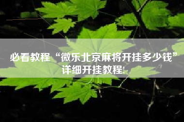 必看教程“微乐北京麻将开挂多少钱”详细开挂教程!