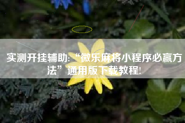 实测开挂辅助:“微乐麻将小程序必赢方法”通用版下载教程!