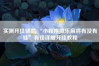 实测开挂辅助:“小程序微乐麻将有没有挂”有挂详细开挂教程