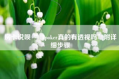房卡说呗“HHpoker真的有透视吗”附详细步骤