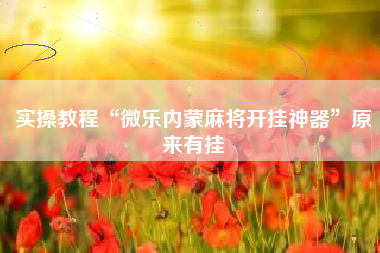 实操教程“微乐内蒙麻将开挂神器”原来有挂