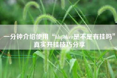 一分钟介绍使用“hhpoker是不是有挂吗”真实开挂技巧分享