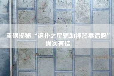 重磅揭秘“德扑之星辅助神器靠谱吗”确实有挂