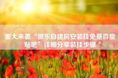 重大来袭“微乐自建房安装挂免费百度贴吧	”详细分享装挂步骤