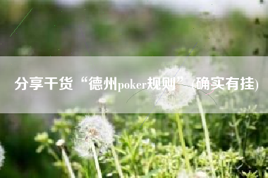 分享干货“德州poker规则	”(确实有挂)