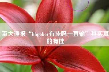 重大通报“hhpoker有挂吗—直输”其实真的有挂