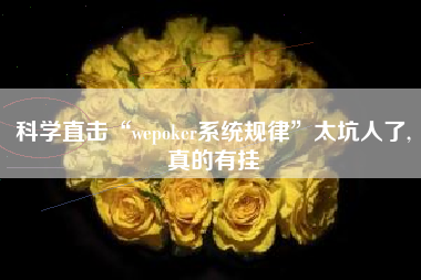 科学直击“wepoker系统规律	”太坑人了,真的有挂