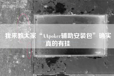 我来教大家“AApoker辅助安装包	”确实真的有挂