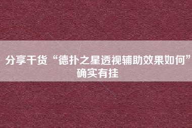 分享干货“德扑之星透视辅助效果如何	”确实有挂
