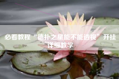 必看教程“德扑之星能不能透视”开挂详细教学