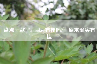 盘点一款“agpoker有挂吗?	”原来确实有挂